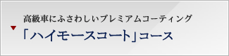 高級車にふさわしいプレミアムコーティング 「ハイモースコート」コース