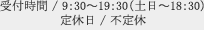 受付時間 / 9：30～19：30（土日～18：30）定休日 / 不定休